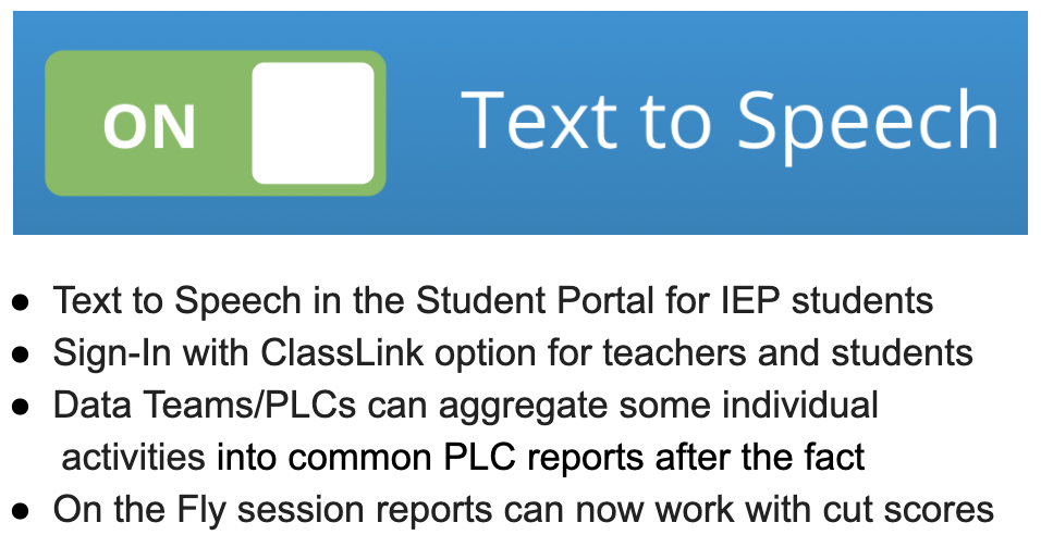 NEW FEATURES & UPGRADES: Text to Speech, Sign-In with ClassLink, aggregate data into PLC reports after the fact, cut score reports for On-the-Fly sessions, plus more!